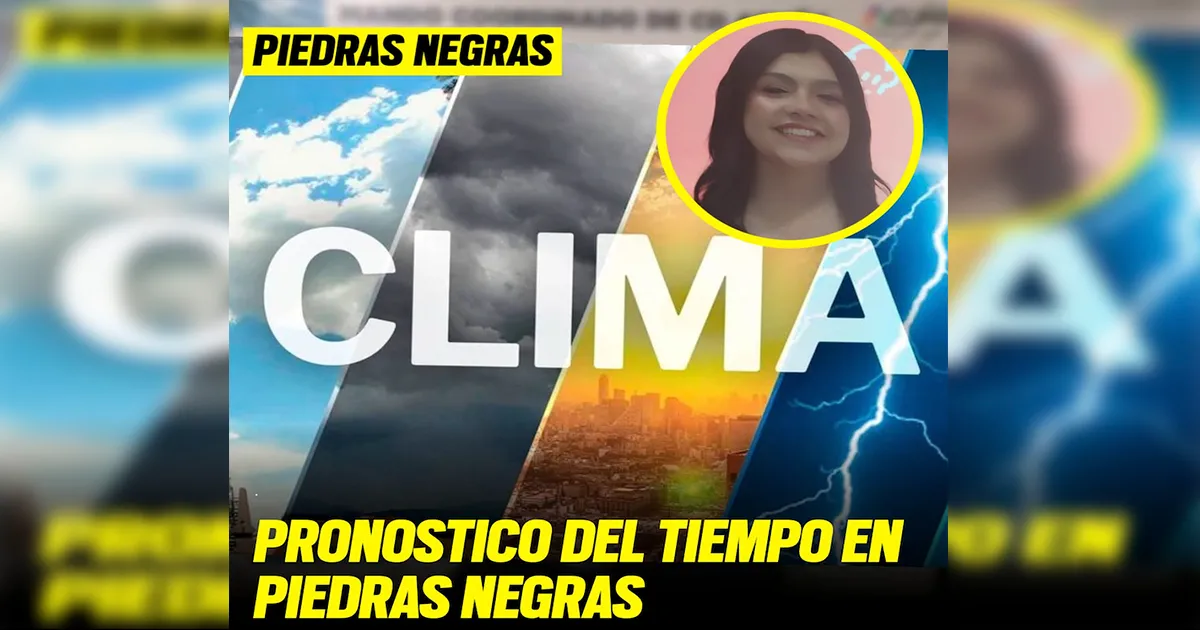 Pronóstico del tiempo para Piedras Negras: Soleado y posibles lluvias para el domingo